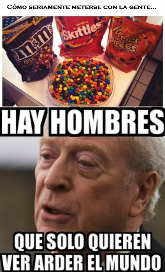 hay hombre que solo quieren ver arder el mundo